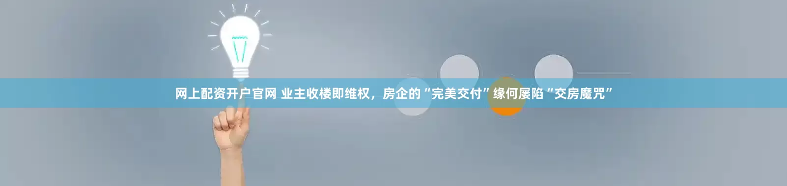 网上配资开户官网 业主收楼即维权，房企的“完美交付”缘何屡陷“交房魔咒”
